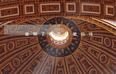 逾期了哪个还能借钱 逾期了哪个还能借钱