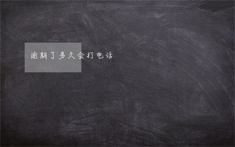 逾期了多久会打电话 逾期了多久会打电话
