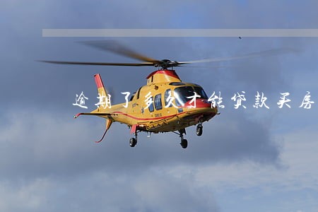 逾期了多久才能贷款买房 逾期了多久才能贷款买房