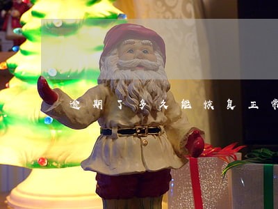 逾期了多久能恢复正常 逾期了多久能恢复正常