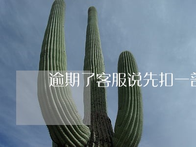 逾期了客服说先扣一部分 逾期了客服说先扣一部分