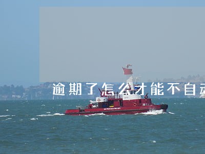 逾期了怎么才能不自动扣款 逾期了怎么才能不自动扣款