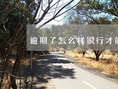 逾期了怎么样银行才能停息呢 逾期了怎么样银行才能停息呢