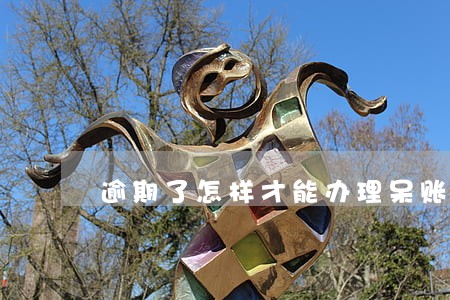 逾期了怎样才能办理呆账 逾期了怎样才能办理呆账