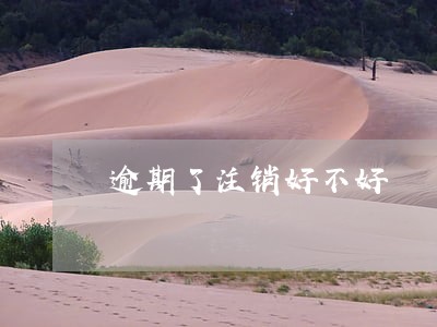逾期了注销好不好 逾期了注销好不好