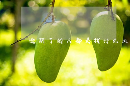 逾期了的人都是找什么工作 逾期了的人都是找什么工作