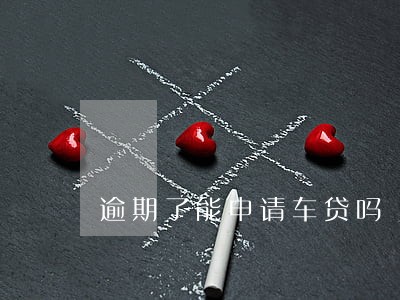 逾期了能申请车贷吗