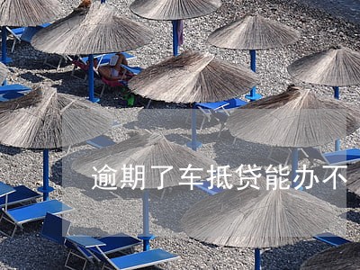 逾期了车抵贷能办不 逾期了车抵贷能办不
