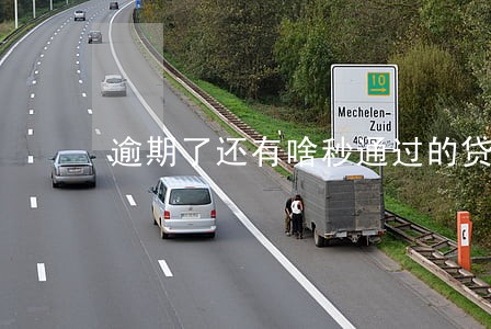 逾期了还有啥秒通过的贷款口子 逾期了还有啥秒通过的贷款口子