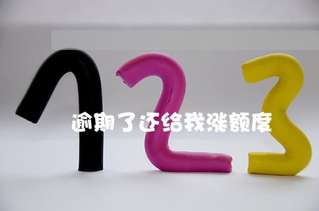 逾期了还给我涨额度 逾期了还给我涨额度