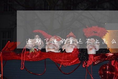逾期了违约金还不上怎么办 逾期了违约金还不上怎么办