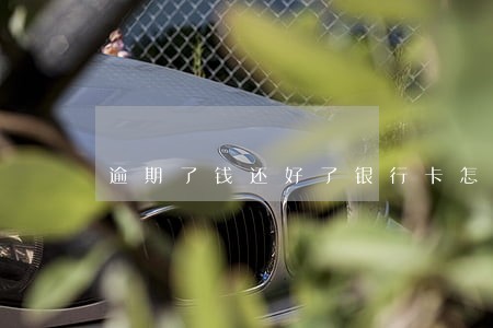 逾期了钱还好了银行卡怎么解冻 逾期了钱还好了银行卡怎么解冻