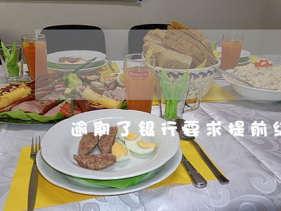 逾期了银行要求提前结清 逾期了银行要求提前结清