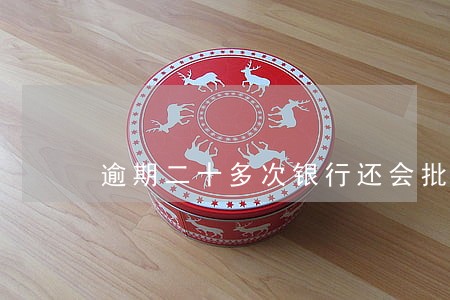 逾期二十多次银行还会批贷吗 逾期二十多次银行还会批贷吗