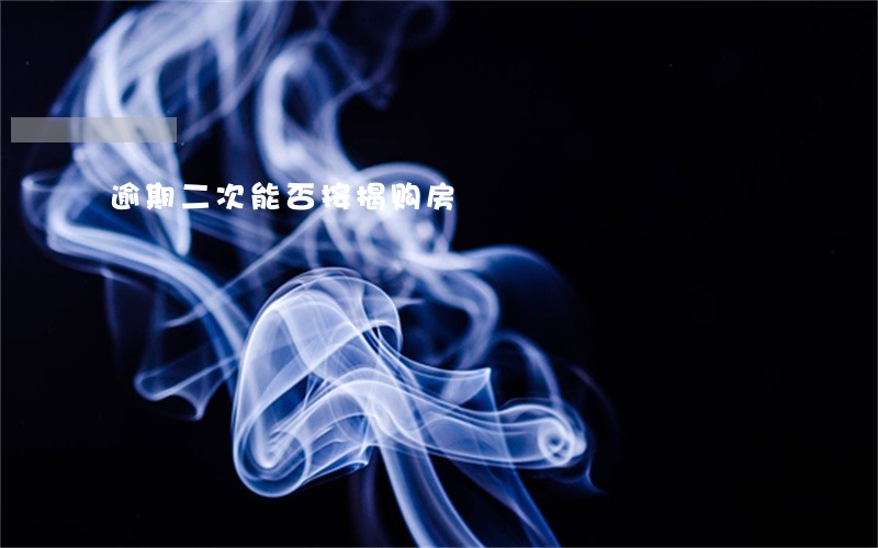 逾期二次能否按揭购房 逾期二次能否按揭购房