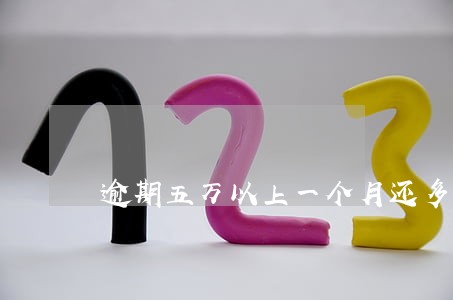 逾期五万以上一个月还多少 逾期五万以上一个月还多少