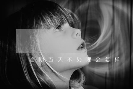 逾期五天不处理会怎样