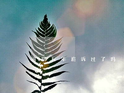 逾期五年追诉过了吗 逾期五年追诉过了吗