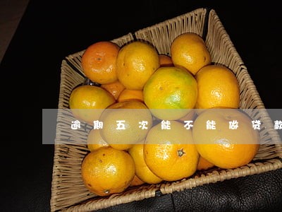 逾期五次能不能做贷款 逾期五次能不能做贷款