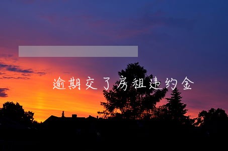 逾期交了房租违约金 逾期交了房租违约金