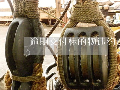 逾期交付标的物违约责任 逾期交付标的物违约责任
