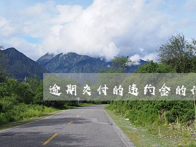 逾期交付的违约金的计算 逾期交付的违约金的计算