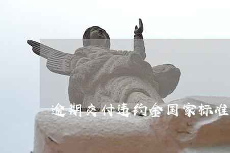 逾期交付违约金国家标准 逾期交付违约金国家标准