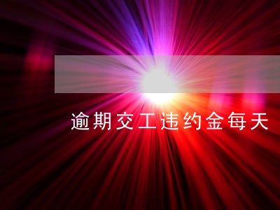 逾期交工违约金每天 逾期交工违约金每天