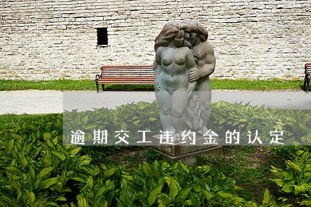 逾期交工违约金的认定 逾期交工违约金的认定