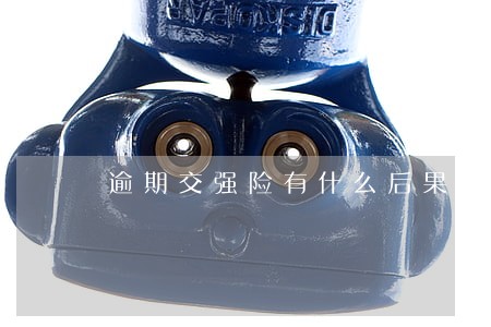 逾期交强险有什么后果 逾期交强险有什么后果