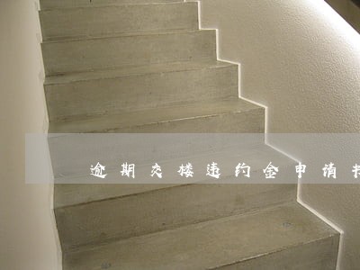 逾期交楼违约金申请书模板 逾期交楼违约金申请书模板