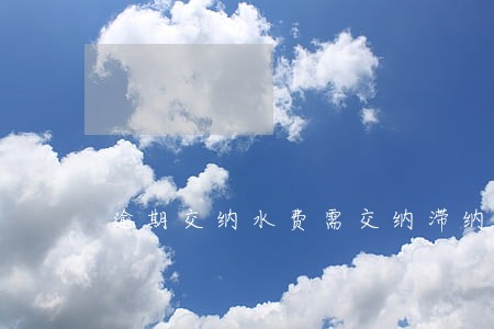 逾期交纳水费需交纳滞纳金吗 逾期交纳水费需交纳滞纳金吗
