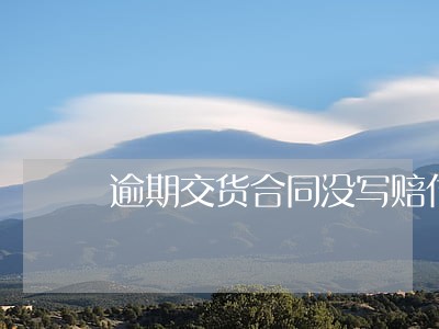 逾期交货合同没写赔付
