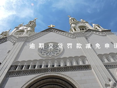 逾期交货罚款减免申请书 逾期交货罚款减免申请书