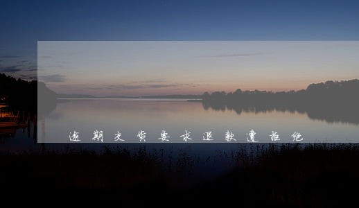 逾期交货要求退款遭拒绝 逾期交货要求退款遭拒绝