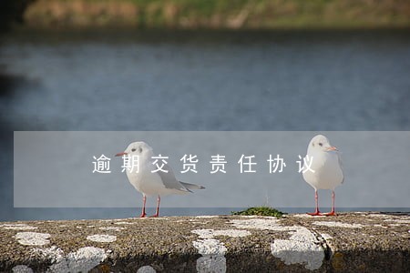 逾期交货责任协议 逾期交货责任协议