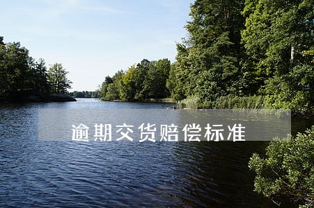 逾期交货赔偿标准 逾期交货赔偿标准