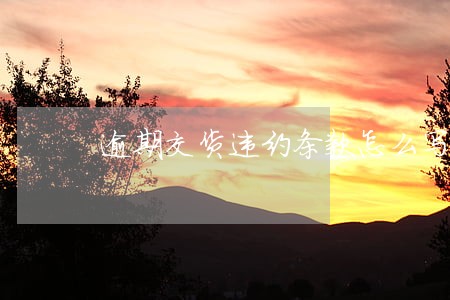 逾期交货违约条款怎么写