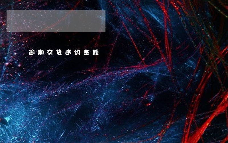 逾期交货违约金额 逾期交货违约金额