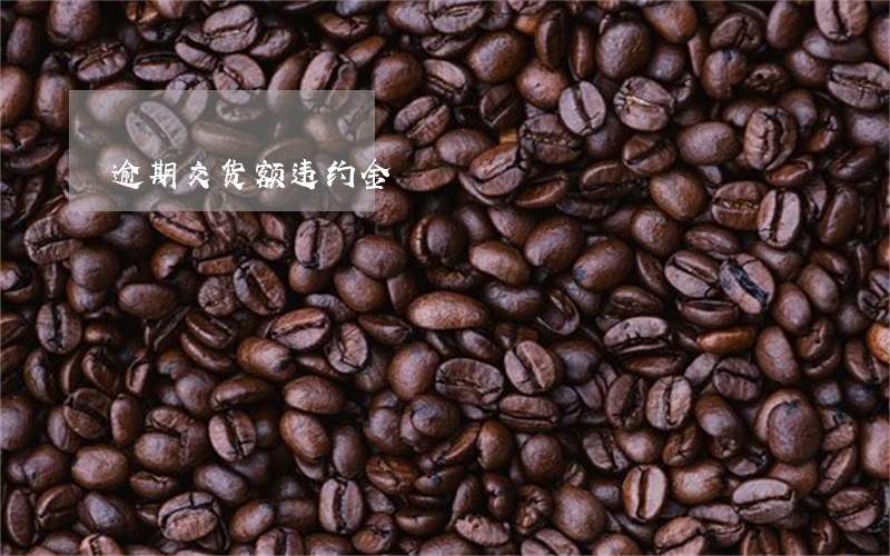 逾期交货额违约金 逾期交货额违约金