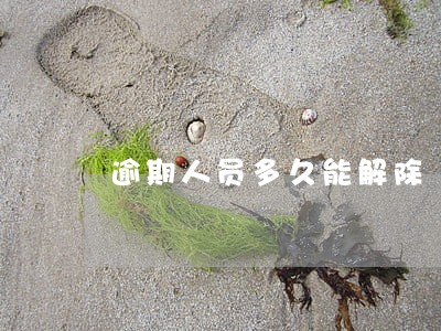 逾期人员多久能解除 逾期人员多久能解除