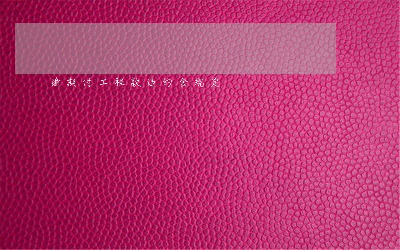 逾期付工程款违约金规定