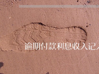 逾期付款利息收入记入什么科目 逾期付款利息收入记入什么科目