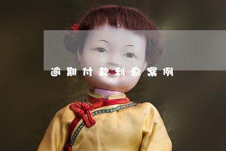 逾期付款利息案例 逾期付款利息案例