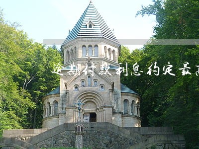 逾期付款利息约定最高标准 逾期付款利息约定最高标准