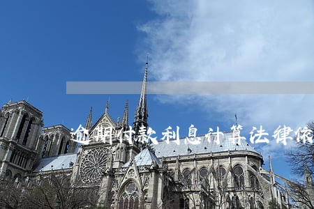 逾期付款利息计算法律依据 逾期付款利息计算法律依据