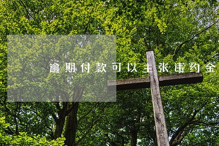 逾期付款可以主张违约金吗 逾期付款可以主张违约金吗