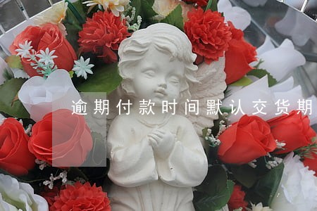 逾期付款时间默认交货期时间 逾期付款时间默认交货期时间