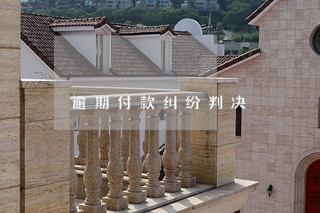 逾期付款纠纷判决 逾期付款纠纷判决