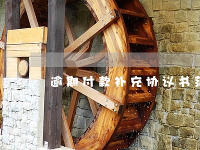 逾期付款补充协议书范本 逾期付款补充协议书范本